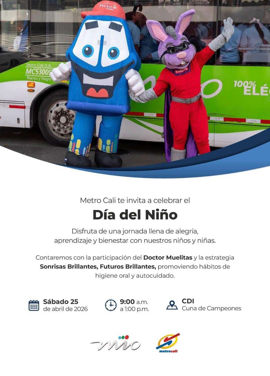 Celebración del Día del Niño con Metro Cali Metro Cali te invita a celebrar el Día del Niño. Disfruta de una jornada llena de alegría, aprendizaje y bienestar con nuestros niños y niñas. Contaremos con la participación del Doctor Muelitas y la estrategia Sonrisas Brillantes, Futuros Brillantes, promoviendo hábitos de higiene oral y autocuidado. Detalles del evento: Fecha: Sábado 25 de abril de 2026 Hora: 9:00 a.m. a 1:00 p.m. Lugar: CDI Cuna de Campeones Organizan: MIO Metrocali
