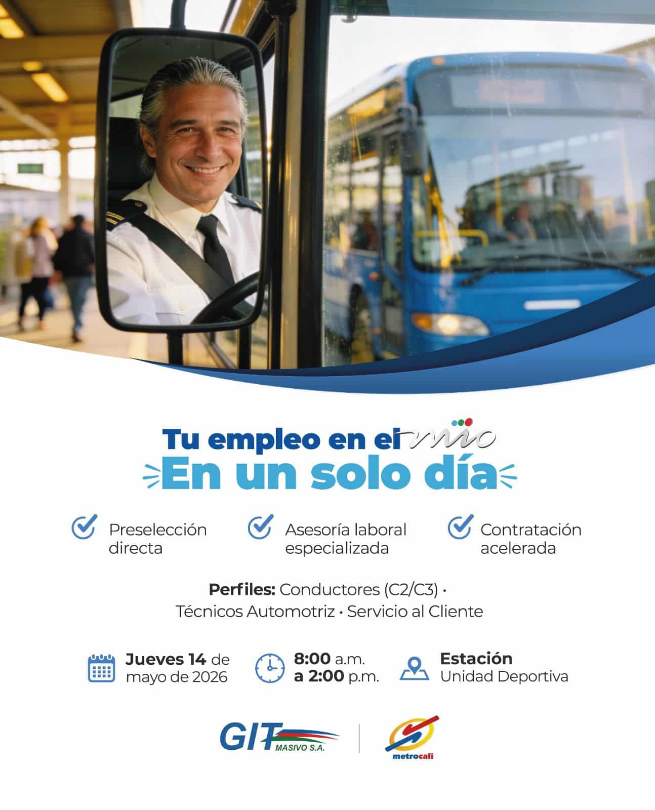 El diseño de esta publicación lo recibí antes del tiempo que se establece (6 días hábiles) para publicar en la página web. Copy sugerido: Feria de Empleabilidad Únete al equipo que mueve a Cali. El Sistema Integrado de Transporte Masivo en articulación con Git Masivo invitan a todos los interesados a participar en la próxima jornada de empleabilidad. Estamos en busca de talento humano comprometido con la movilidad y el servicio de nuestra ciudad. Si tienes experiencia y formación en las áreas de transporte y servicios, esta es tu oportunidad para conectar con las empresas operadoras del sistema. Perfiles requeridos: Conductores. Servicio al Cliente: Personal con vocación de orientación y atención al usuario. Mecánicos Automotrices. Fecha: Jueves, 14 de mayo. Hora: 8:00 a.m. a 2:00 p.m. Lugar: Estación Unidad Deportiva.